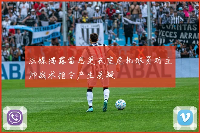 法媒揭露雷恩更衣室危机球员对主帅战术指令产生质疑