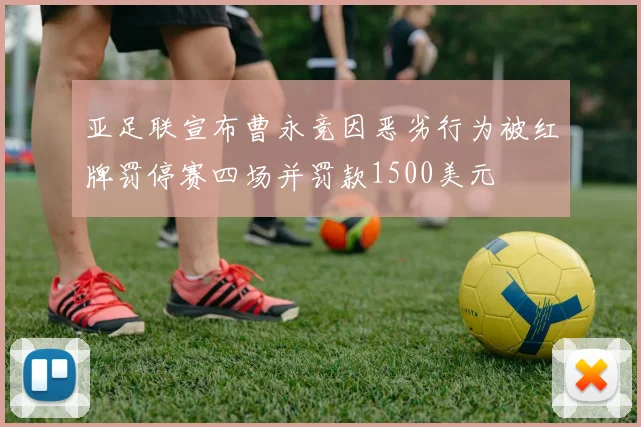 亚足联宣布曹永竞因恶劣行为被红牌罚停赛四场并罚款1500美元
